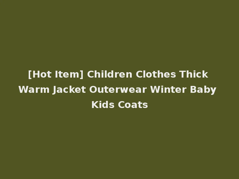 [Hot Item] Children Clothes Thick Warm Jacket Outerwear Winter Baby Kids Coats