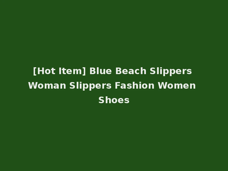 [Hot Item] Blue Beach Slippers Woman Slippers Fashion Women Shoes