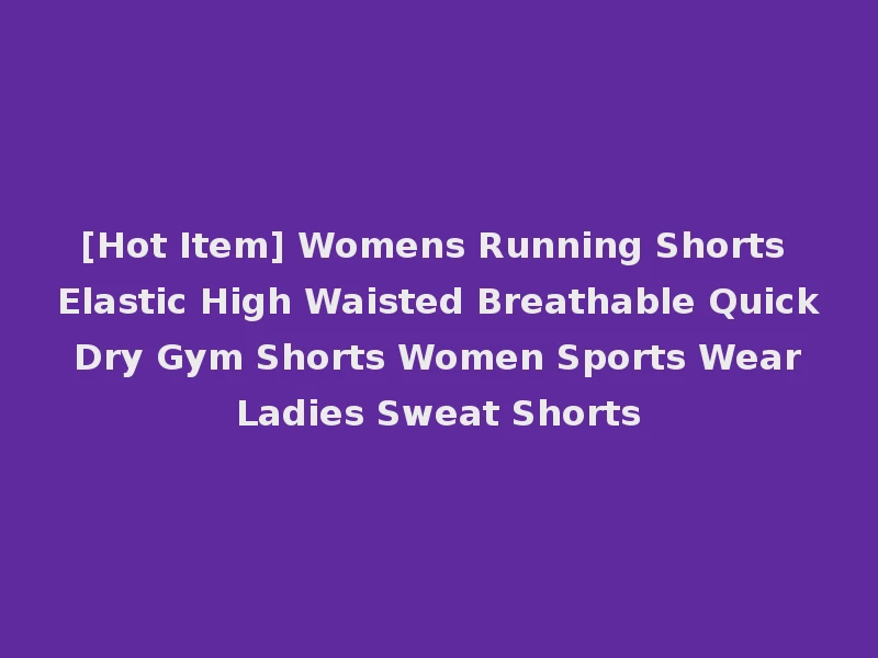 [Hot Item] Womens Running Shorts Elastic High Waisted Breathable Quick Dry Gym Shorts Women Sports Wear Ladies Sweat Shorts