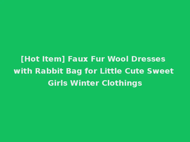 [Hot Item] Faux Fur Wool Dresses with Rabbit Bag for Little Cute Sweet Girls Winter Clothings
