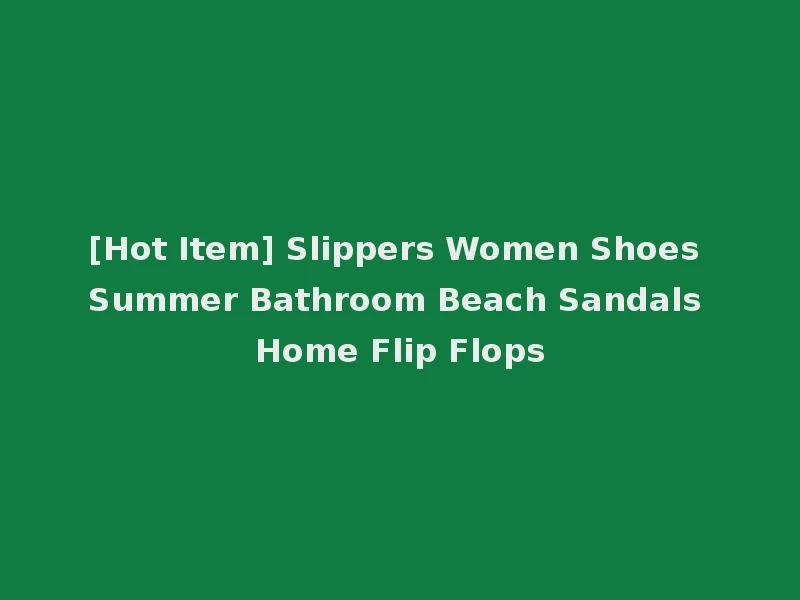 [Hot Item] Slippers Women Shoes Summer Bathroom Beach Sandals Home Flip Flops