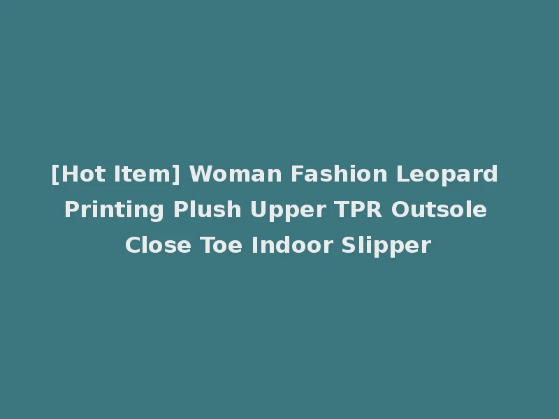 [Hot Item] Woman Fashion Leopard Printing Plush Upper TPR Outsole Close Toe Indoor Slipper