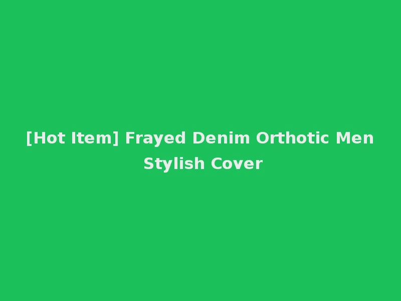 [Hot Item] Frayed Denim Orthotic Men Stylish Cover