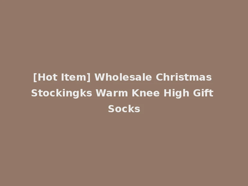 [Hot Item] Wholesale Christmas Stockingks Warm Knee High Gift Socks