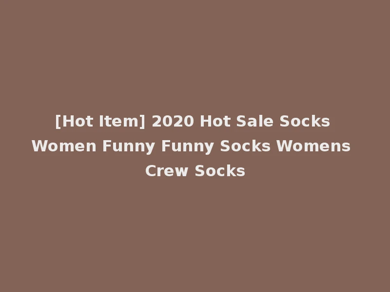 [Hot Item] 2020 Hot Sale Socks Women Funny Funny Socks Womens Crew Socks