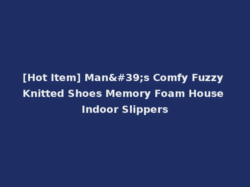 [Hot Item] Man's Comfy Fuzzy Knitted Shoes Memory Foam House Indoor Slippers