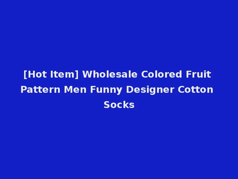 [Hot Item] Wholesale Colored Fruit Pattern Men Funny Designer Cotton Socks