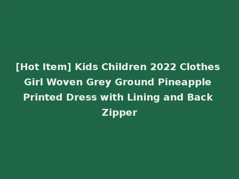 [Hot Item] Kids Children 2022 Clothes Girl Woven Grey Ground Pineapple Printed Dress with Lining and Back Zipper