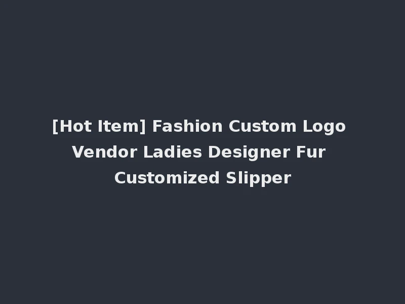 [Hot Item] Fashion Custom Logo Vendor Ladies Designer Fur Customized Slipper