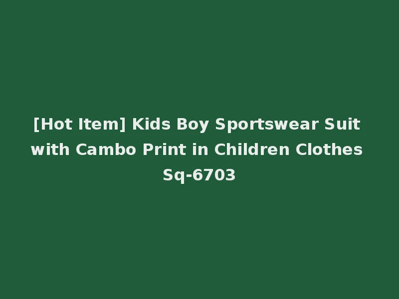 [Hot Item] Kids Boy Sportswear Suit with Cambo Print in Children Clothes Sq-6703