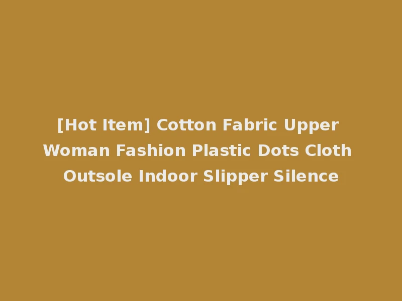 [Hot Item] Cotton Fabric Upper Woman Fashion Plastic Dots Cloth Outsole Indoor Slipper Silence