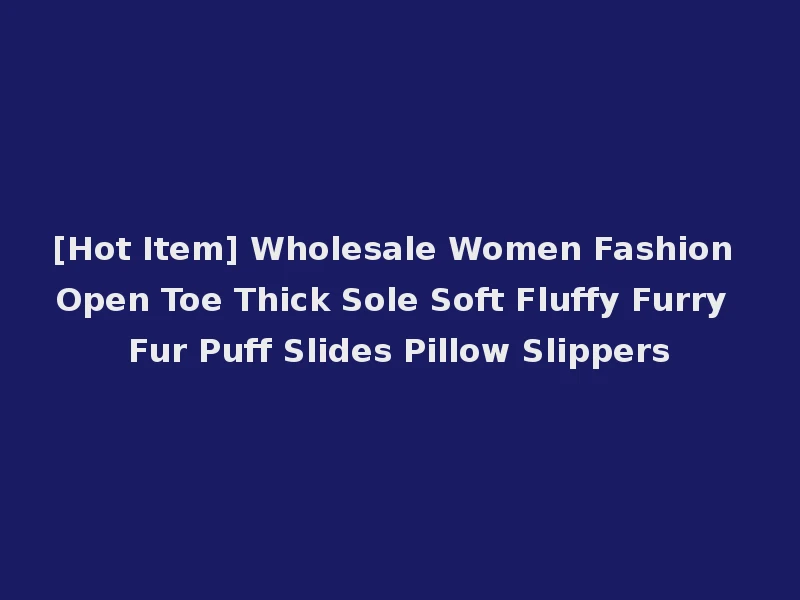 [Hot Item] Wholesale Women Fashion Open Toe Thick Sole Soft Fluffy Furry Fur Puff Slides Pillow Slippers