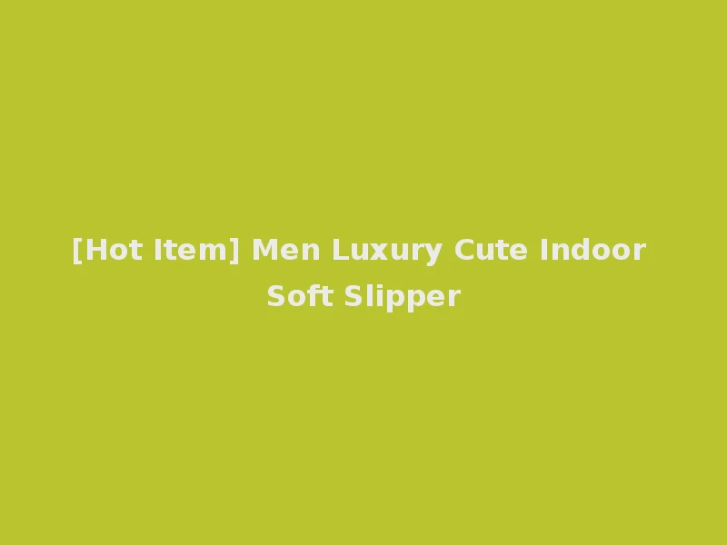 [Hot Item] Men Luxury Cute Indoor Soft Slipper