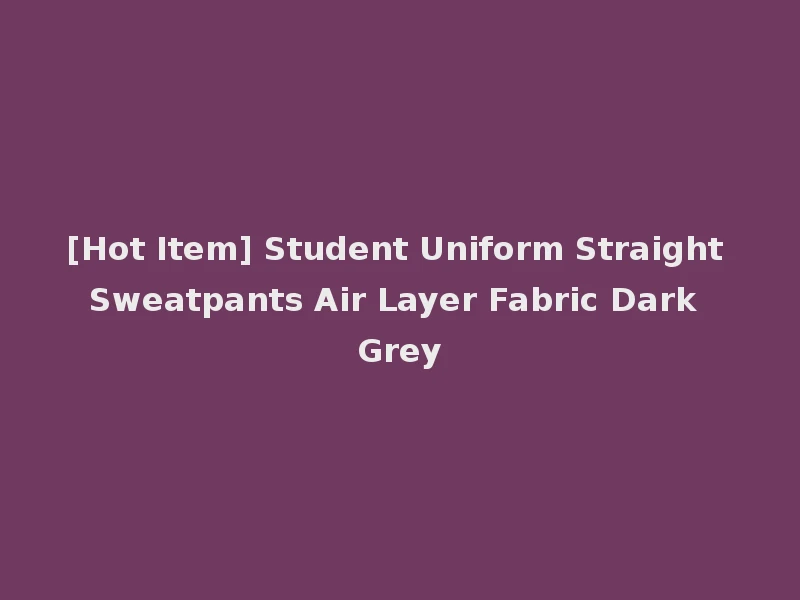 [Hot Item] Student Uniform Straight Sweatpants Air Layer Fabric Dark Grey