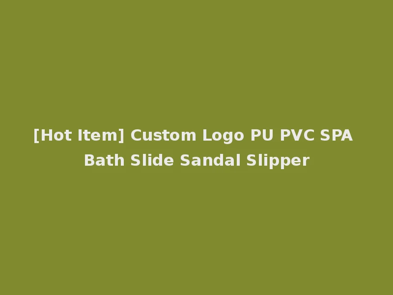 [Hot Item] Custom Logo PU PVC SPA Bath Slide Sandal Slipper