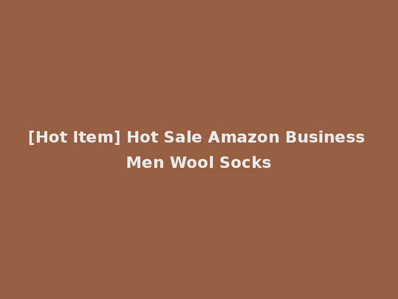 [Hot Item] Hot Sale Amazon Business Men Wool Socks