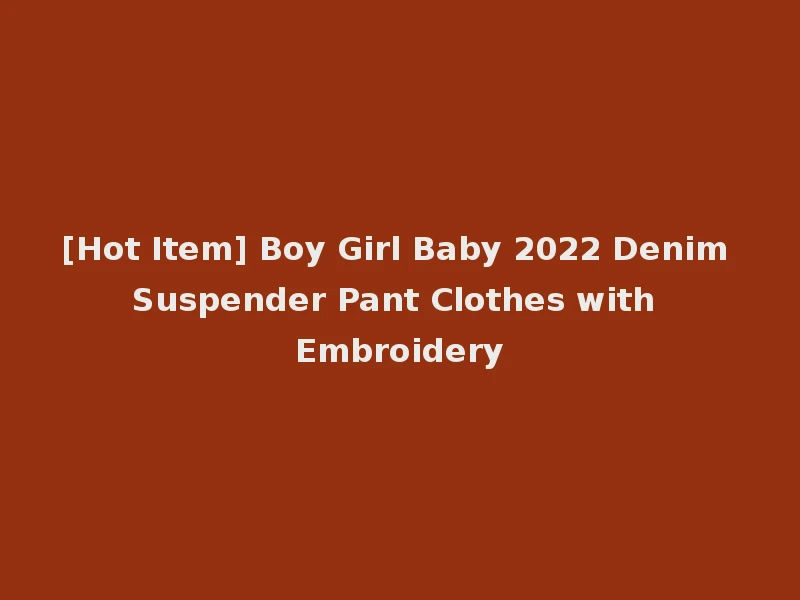 [Hot Item] Boy Girl Baby 2022 Denim Suspender Pant Clothes with Embroidery