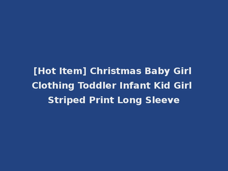 [Hot Item] Christmas Baby Girl Clothing Toddler Infant Kid Girl Striped Print Long Sleeve