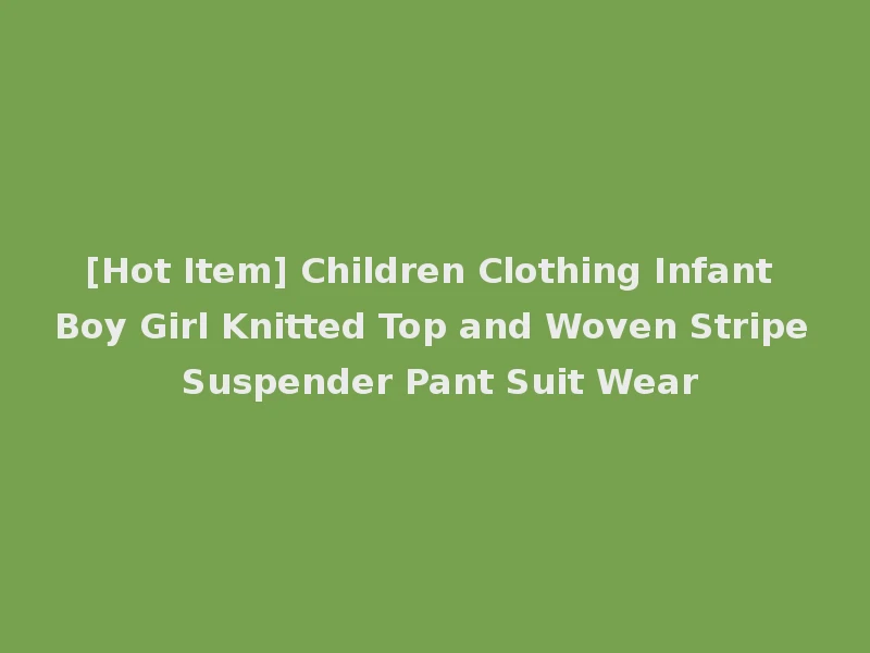 [Hot Item] Children Clothing Infant Boy Girl Knitted Top and Woven Stripe Suspender Pant Suit Wear