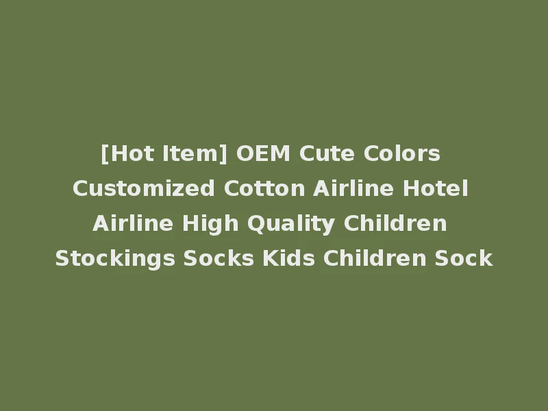 [Hot Item] OEM Cute Colors Customized Cotton Airline Hotel Airline High Quality Children Stockings Socks Kids Children Sock