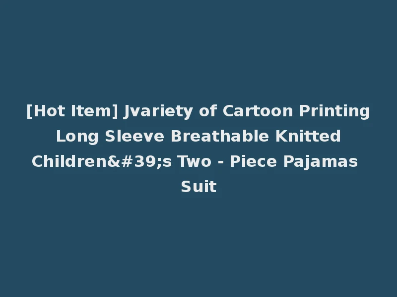 [Hot Item] Jvariety of Cartoon Printing Long Sleeve Breathable Knitted Children's Two - Piece Pajamas Suit