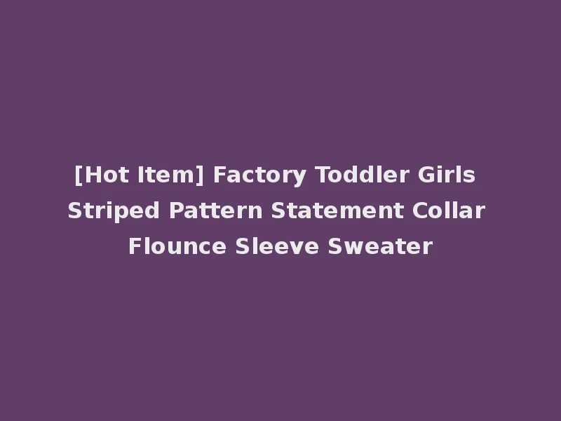 [Hot Item] Factory Toddler Girls Striped Pattern Statement Collar Flounce Sleeve Sweater