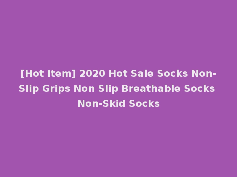 [Hot Item] 2020 Hot Sale Socks Non-Slip Grips Non Slip Breathable Socks Non-Skid Socks