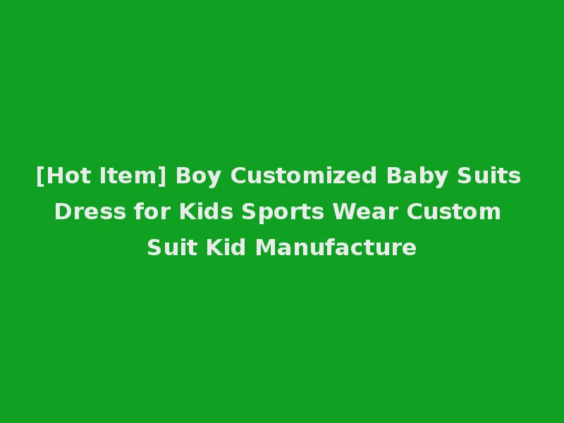 [Hot Item] Boy Customized Baby Suits Dress for Kids Sports Wear Custom Suit Kid Manufacture