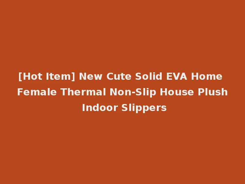[Hot Item] New Cute Solid EVA Home Female Thermal Non-Slip House Plush Indoor Slippers