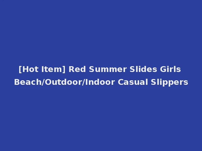 [Hot Item] Red Summer Slides Girls Beach/Outdoor/Indoor Casual Slippers