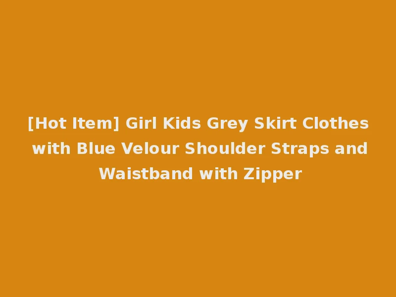 [Hot Item] Girl Kids Grey Skirt Clothes with Blue Velour Shoulder Straps and Waistband with Zipper
