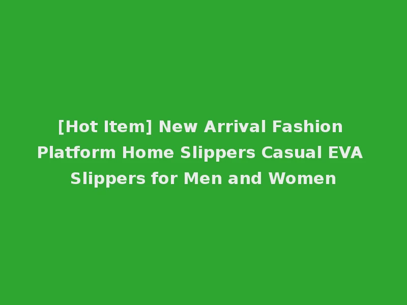 [Hot Item] New Arrival Fashion Platform Home Slippers Casual EVA Slippers for Men and Women