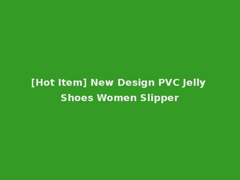 [Hot Item] New Design PVC Jelly Shoes Women Slipper