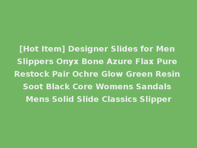 [Hot Item] Designer Slides for Men Slippers Onyx Bone Azure Flax Pure Restock Pair Ochre Glow Green Resin Soot Black Core Womens Sandals Mens Solid Slide Classics Slipper