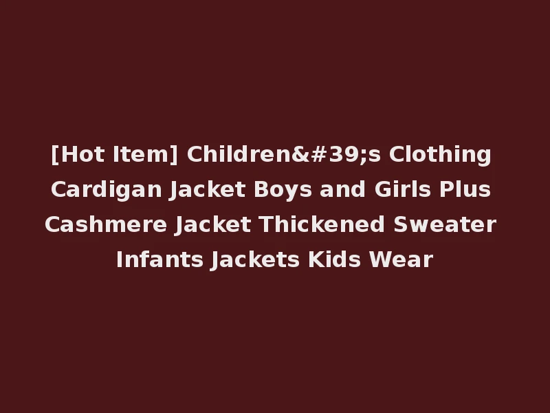 [Hot Item] Children's Clothing Cardigan Jacket Boys and Girls Plus Cashmere Jacket Thickened Sweater Infants Jackets Kids Wear