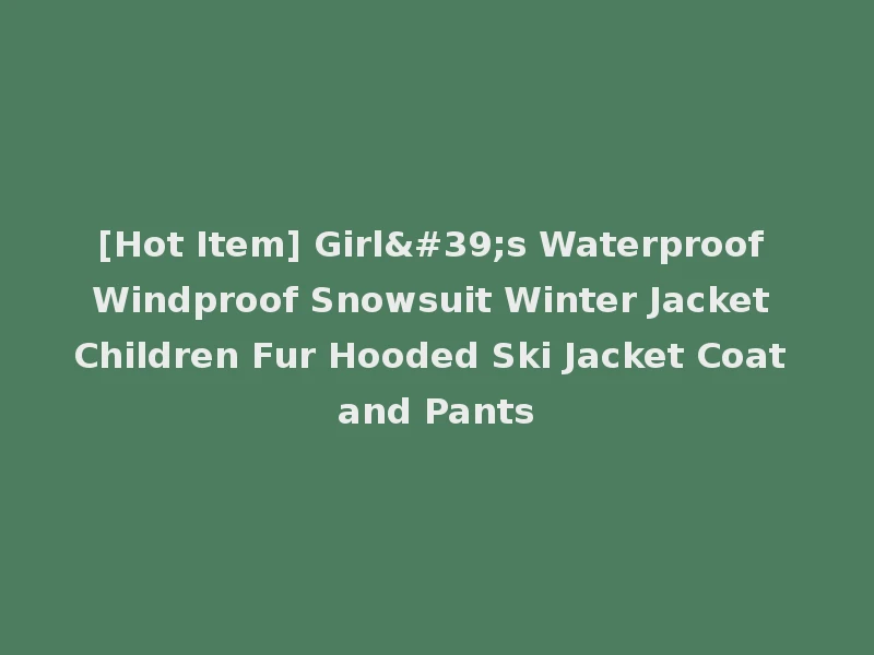 [Hot Item] Girl's Waterproof Windproof Snowsuit Winter Jacket Children Fur Hooded Ski Jacket Coat and Pants