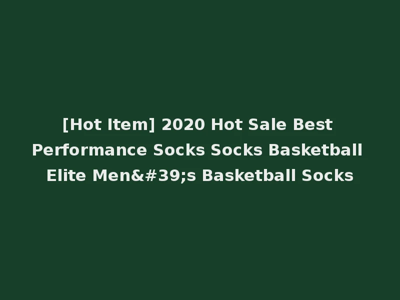 [Hot Item] 2020 Hot Sale Best Performance Socks Socks Basketball Elite Men's Basketball Socks