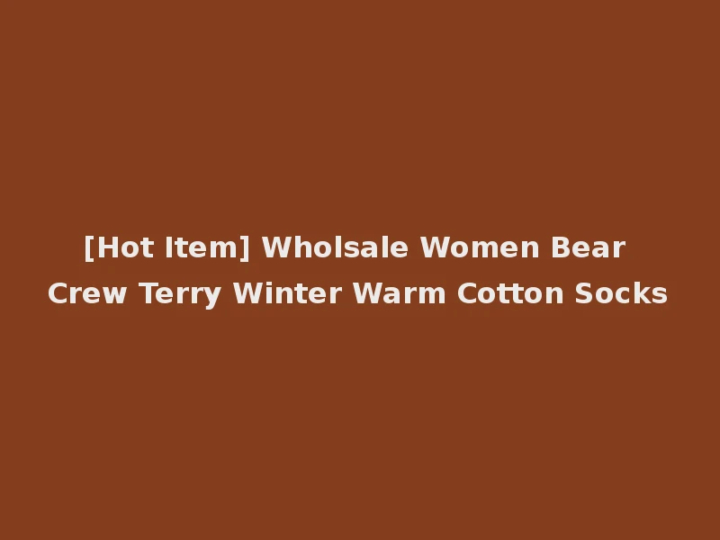 [Hot Item] Wholsale Women Bear Crew Terry Winter Warm Cotton Socks