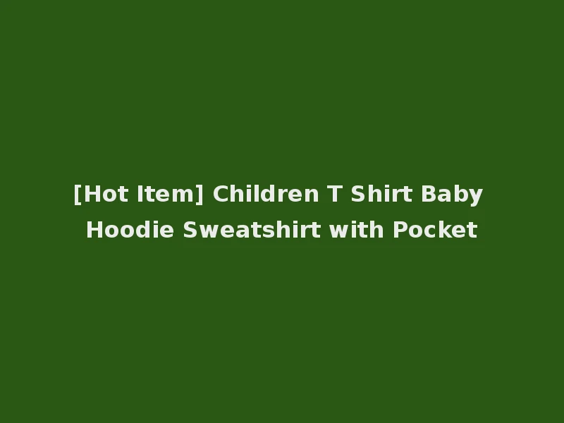[Hot Item] Children T Shirt Baby Hoodie Sweatshirt with Pocket