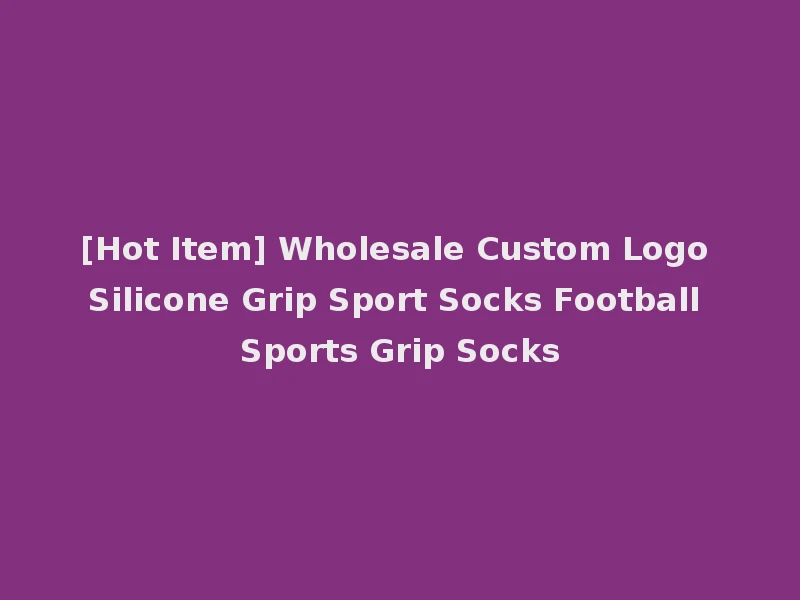 [Hot Item] Wholesale Custom Logo Silicone Grip Sport Socks Football Sports Grip Socks