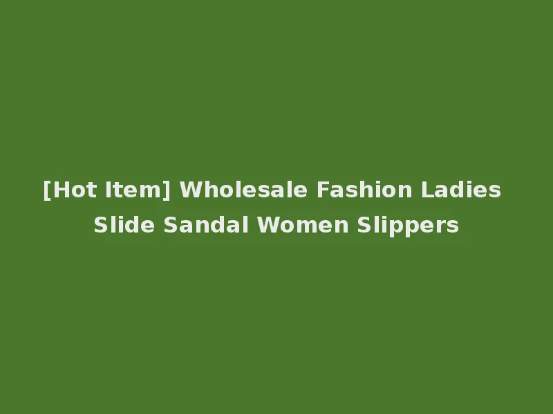 [Hot Item] Wholesale Fashion Ladies Slide Sandal Women Slippers