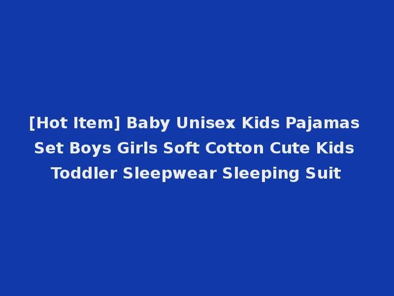 [Hot Item] Baby Unisex Kids Pajamas Set Boys Girls Soft Cotton Cute Kids Toddler Sleepwear Sleeping Suit