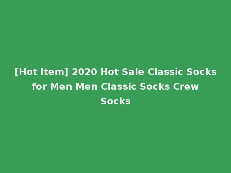 [Hot Item] 2020 Hot Sale Classic Socks for Men Men Classic Socks Crew Socks