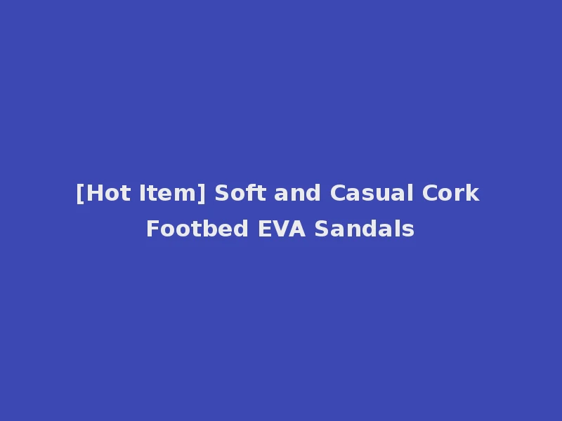[Hot Item] Soft and Casual Cork Footbed EVA Sandals