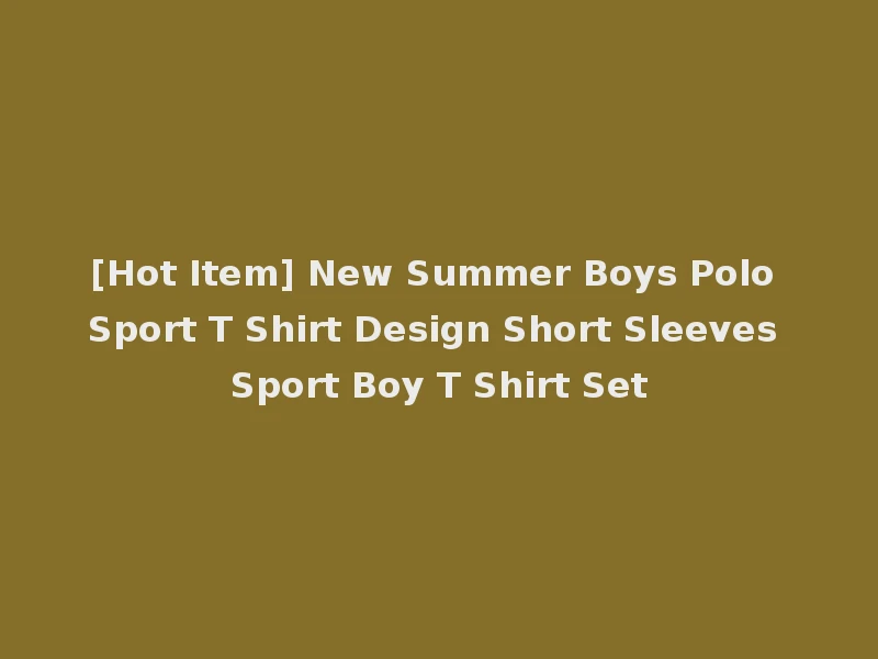 [Hot Item] New Summer Boys Polo Sport T Shirt Design Short Sleeves Sport Boy T Shirt Set