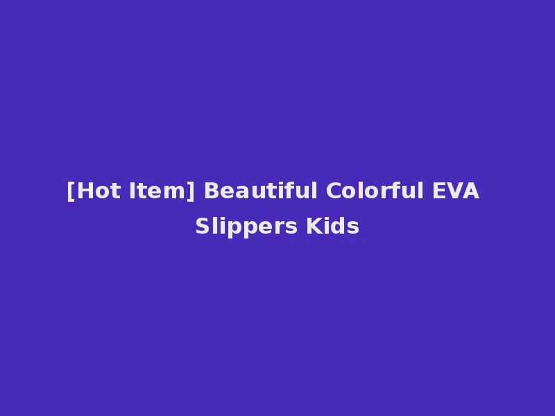 [Hot Item] Beautiful Colorful EVA Slippers Kids