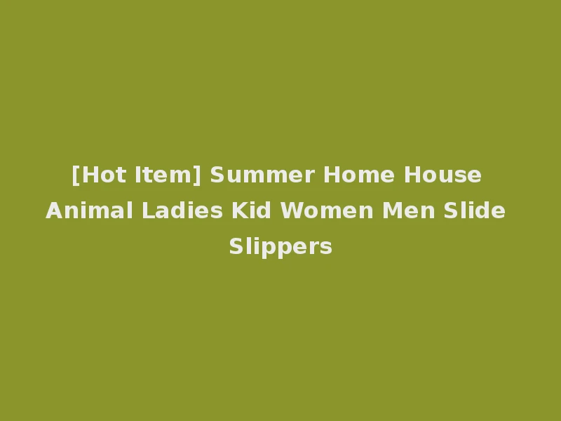 [Hot Item] Summer Home House Animal Ladies Kid Women Men Slide Slippers