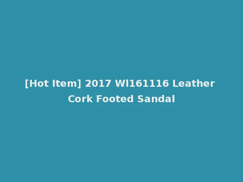 [Hot Item] 2017 Wl161116 Leather Cork Footed Sandal