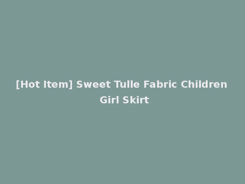 [Hot Item] Sweet Tulle Fabric Children Girl Skirt