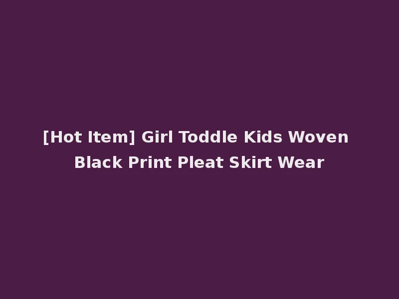 [Hot Item] Girl Toddle Kids Woven Black Print Pleat Skirt Wear